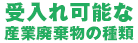 受入れ可能な産業廃棄物の種類